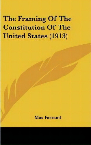 The Framing Of The Constitution Of The United States (1913), De Max Farrand. Editorial Kessinger Publishing, Tapa Dura En Inglés