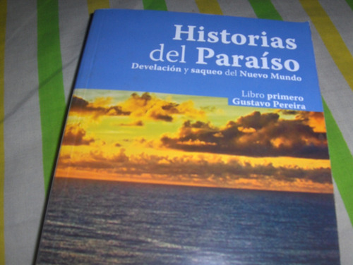 Historia Del Paraiso Saqueo Del Nuevo Mundo, Gustavo Pereira