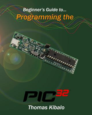 Libro Beginner's Guide To Programming The Pic32 - Kibalo,...