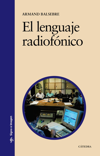 El lenguaje radiofónico, de Balsebre, Armand. Serie Signo e imagen Editorial Cátedra, tapa blanda en español, 2004