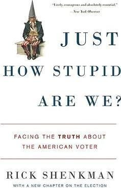 Just How Stupid Are We? - Rick Shenkman