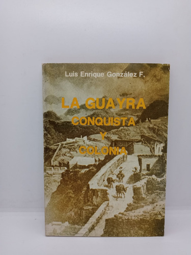 La Guaira - Conquista Y Colonia - Luis Enrique González F. 