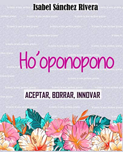 Hooponopono: Aceptar Borrar Innovar -aprender Y Regalar-