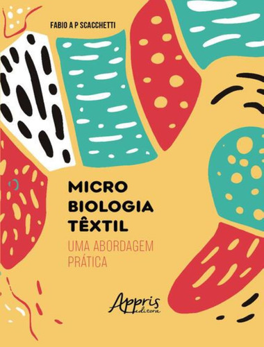 Microbiologia Textil - Uma Abordagem Pratica: Microbiologia Textil - Uma Abordagem Pratica, De Scacchetti, Fabio A. P.. Editora Appris, Capa Mole, Edição 1 Em Português, 2023