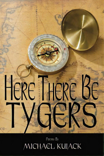 Here There Be Tygers, De Kuiack, Mr Michael J.. Editorial Lightning Source Inc, Tapa Blanda En Inglés