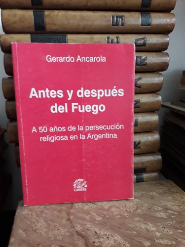 Antes Y Después Del Fuego. Gerardo Ancarola-  Edic. Lumiere