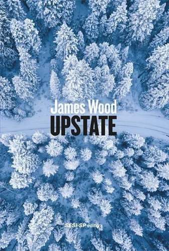 Upstate - 1ªed.(2021), De James Wood. Editora Sesi Sp, Capa Mole, Edição 1 Em Português, 2021