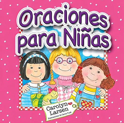 Oraciones Para Niñas, De Larsen Carolyn (author), Caron Turk (illustrator). Editorial Unilit En Español