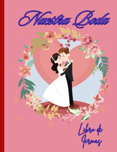 Nuestra Boda: Libro De Firmas: Un Recuerdo Del Dia Mas Impor