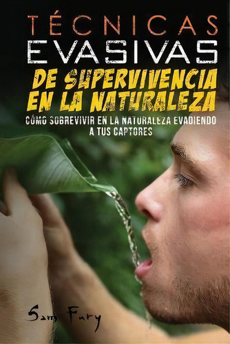 Tecnicas Evasivas De Supervivencia En La Naturaleza : Como Sobrevivir En La Naturaleza Evadiendo ..., De Sam Fury. Editorial Sf Nonfiction Books, Tapa Blanda En Español