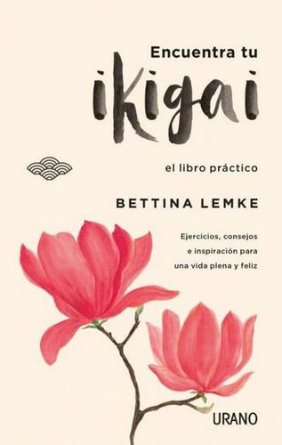 Encuentra Tu Ikigai: El Libro Práctico - Bettina Lemke