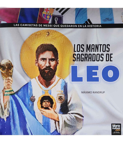 Los Mantos Sagrados De Leo: Las Camisetas De Messi Que Quedaron En La Historia, De Máximo Randrup. Editorial Librofútbol, Tapa Blanda, Edición 1 En Español, 2024