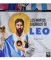 Comprar Los Mantos Sagrados De Leo: Las Camisetas De Messi Que Quedaron En La Historia, De Máximo Randrup. Editorial Librofútbol, Tapa Blanda, Edición 1 En Español, 2024