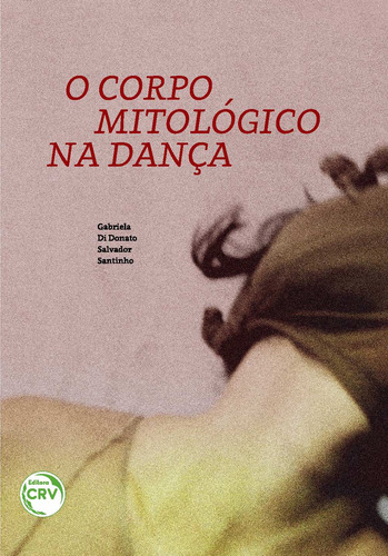 O corpo mitológico na dança, de Santinho, Gabriela Di Donato Salvador. Editorial Editora CRV LTDA ME, capa mole em português, 2019