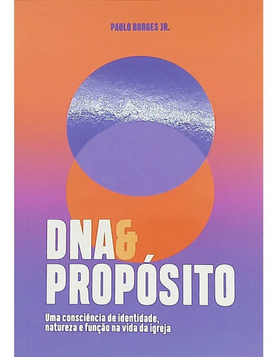 Dna E Propósito - Paulo Borges Jr: Uma Consciência De Identidade, Natureza  E Função Da Vida Da Igreja, De Paulo Borges Jr., Vol. 1. Editora Jesuscopy, Capa Mole, Edição 1 Em Português, 2022