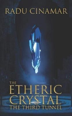 The Etheric Crystal : The Third Tunnel - Radu Cinamar