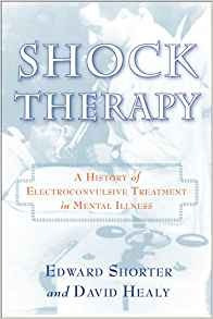 Shock Therapy A History Of Electroconvulsive Treatment In Me
