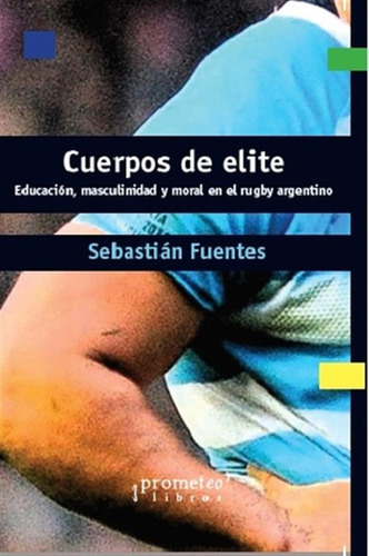 Cuerpos De Elite-educacion Masculinidad Y Moral En El Rugby