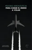 Comprar Píldoras Aeronáuticas Para Curar El Miedo A Volar.: Como Curar El Miedo A Volar. (spanish Edition), De Ruiz-calderón Martín De La Hinojosa, Javier. Editorial Oem, Tapa Blanda En Español