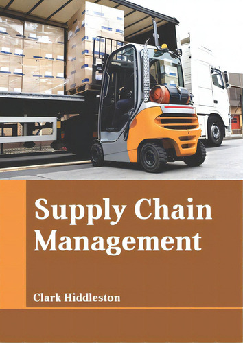 Supply Chain Management, De Hiddleston, Clark., Vol. 1. Editorial Larsen & Keller Education, Tapa Dura En Inglés
