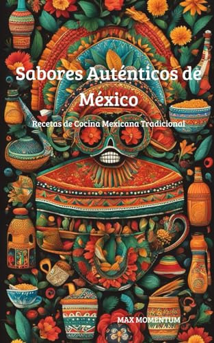 Sabores Auténticos De México: Recetas De Cocina Mexicana Tra