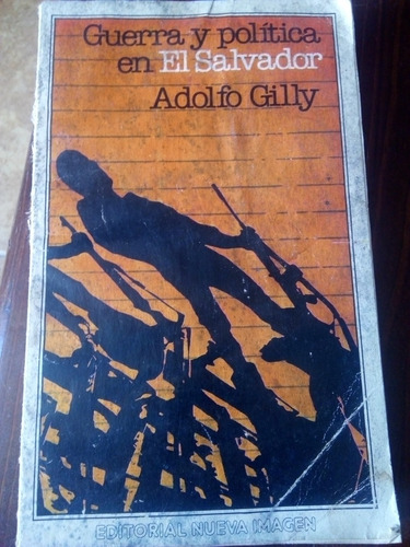 Libro Guerra Y Política En El Salvador Adolfo Gilly Año-1981