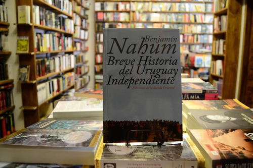 Breve Historia Del Uruguay Independiente. Benjamin Nahum. 