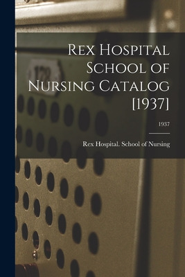 Libro Rex Hospital School Of Nursing Catalog [1937]; 1937...