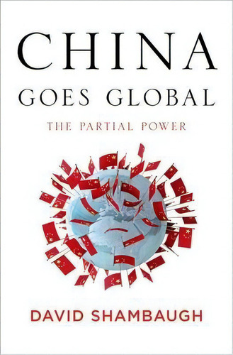 China Goes Global : The Partial Power, De David Shambaugh. Editorial Oxford University Press Inc, Tapa Dura En Inglés