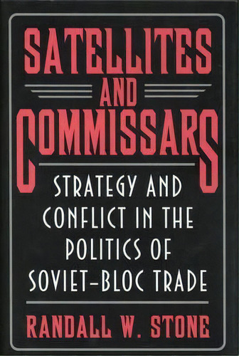 Satellites And Commissars : Strategy And Conflict In The Politics Of Soviet-bloc Trade, De Randall W. Stone. Editorial Princeton University Press, Tapa Blanda En Inglés