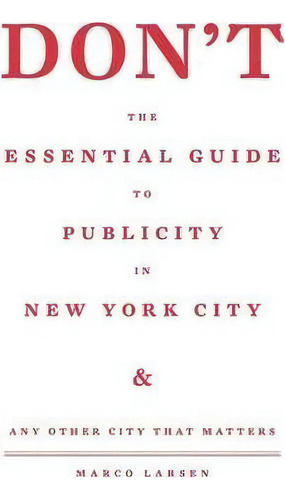 Don't The Essential Guide To Publicity In New York City, De Marco Larsen. Editorial Xlibris Corporation, Tapa Dura En Inglés