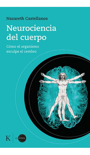 Neurociencia del cuerpo: Cómo el organismo esculpe el cerebro, de Castellanos, Nazareth. Editorial Kairos, tapa blanda en español, 2022