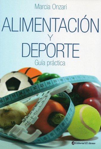 Alimentación Y Deporte. Guía Practica. Onzari