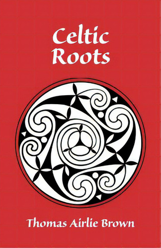 Celtic Roots, De Brown, Thomas. Editorial Authorhouse, Tapa Blanda En Inglés