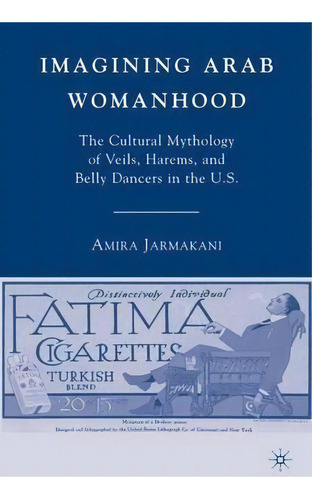 Imagining Arab Womanhood : The Cultural Mythology Of Veils,, De A. Jarmakani. Editorial Palgrave Macmillan En Inglés