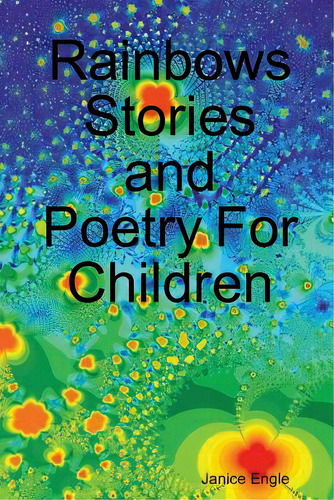 Rainbows Stories And Poetry For Children, De Engle, Janice., Vol. 1. Editorial Lulu Pr, Tapa Blanda En Inglés