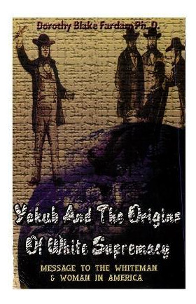 Libro Yakub & The Origins Of White Supremacy : Message To...