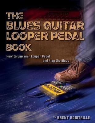 The Blues Guitar Looper Pedal Book - Brent C Robitaille (...