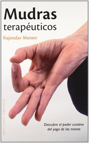 Mudras terapéuticos: Descubre el poder curativo del yoga de las manos, de Menen, Rajendar. Editorial Ediciones Obelisco, tapa blanda en español, 2010
