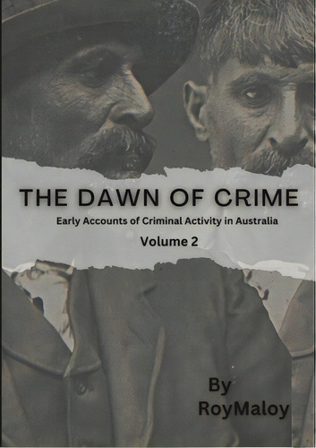 The Dawn Of Crime - Early Accounts Of Criminal Activity In Australia - Volume 2, De Maloy, Roy. Editorial Lulu Pr, Tapa Blanda En Inglés