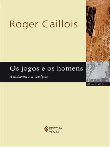 Os Jogos E Os Homens: A Máscara E A Vertigem, De Caillois, Roger. Editora Vozes, Capa Mole, Edição 1ª Edição - 2017 Em Português