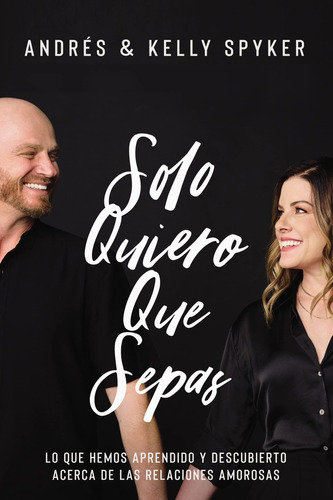 Solo quiero que sepas Lo que hemos aprendido y descubierto acerca de las relaciones amorosas Andrés Spyker Editorial Vida Tapa blanda Español 2023
