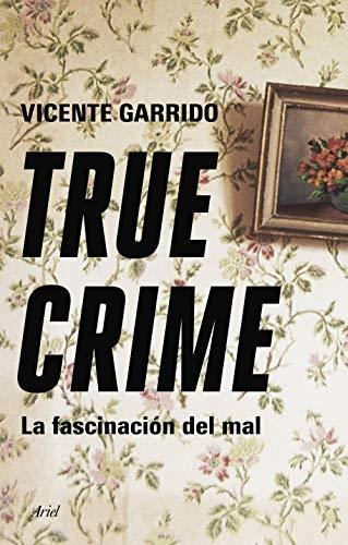 True Crime: La Fascinación Del Mal (ariel), De Garrido Genovés, Vicente. Editorial Ariel, Tapa Tapa Blanda En Español