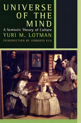 Universe Of The Mind : A Semiotic Theory Of Culture, De Yuri Lotman. Editorial Indiana University Press, Tapa Blanda En Inglés