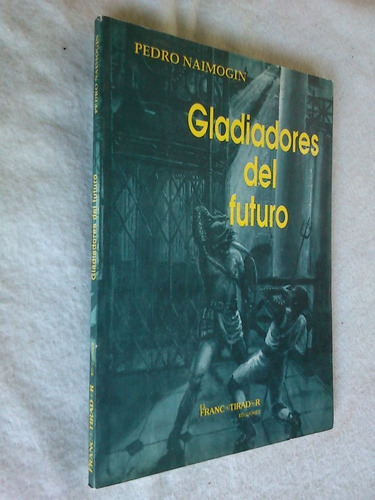 Gladiadores Del Futuro - Pedro Naimogin