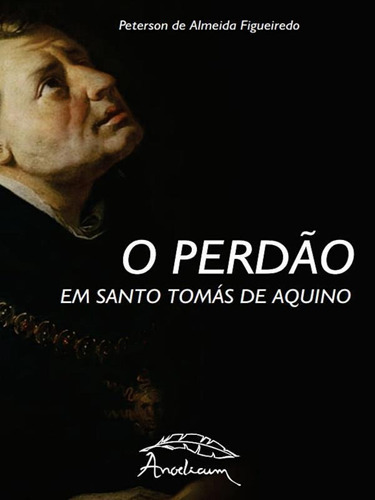 O Perdão Em Santo Tomás De Aquino, De Peterson De Almeida Figueiredo. Editora Angelicum, Capa Mole Em Português, 2022