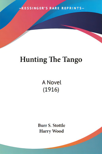 Hunting The Tango: A Novel (1916), De Stottle, Burr S.. Editorial Kessinger Pub Llc, Tapa Blanda En Inglés