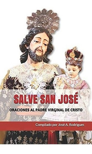 Salve San Jose Oraciones Al Padre Virginal De..., de Rodrigues, José. Editorial Independently Published en español