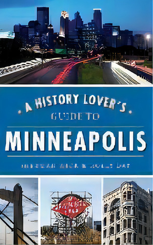 A History Lover's Guide To Minneapolis, De Sherman Wick. Editorial History Press Library Editions, Tapa Dura En Inglés