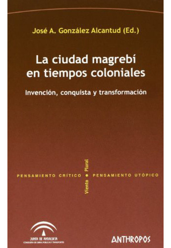 La Ciudad Magrebi En Tiempos Coloniales, De Gonzalez Alcantud J., Vol. Abc. Editorial Anthropos, Tapa Blanda En Español, 1